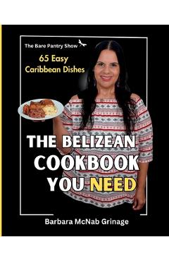 Coperta cărții 'The Belizean Cookbook You Need: 65 Easy Caribbean Dishes - Barbara Mcnab Grinage'