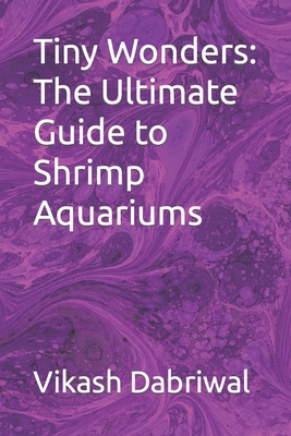 Tiny Wonders: The Ultimate Guide to Shrimp Aquariums - Vikash Dabriwal