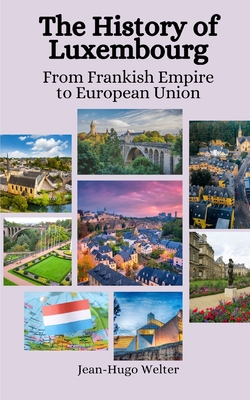 The History of Luxembourg: From Frankish Empire to European Union - Einar Felix Hansen