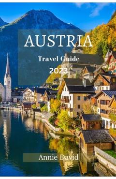 Poza produsului Austria Travel Guide 2023: The Ultimate Updated Guide On Everything To Know And Do In Austria - Annie David