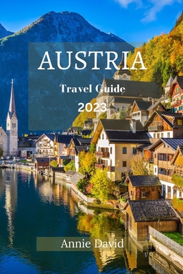 Austria Travel Guide 2023: The Ultimate Updated Guide On Everything To Know And Do In Austria - Annie David