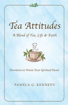 Coperta cărții 'Tea Attitudes: A Blend of Tea, Life & Faith - Pamela G. Kennedy'