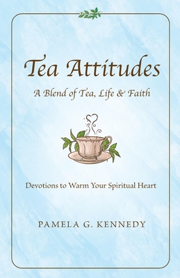 Coperta cărții 'Tea Attitudes: A Blend of Tea, Life & Faith - Pamela G. Kennedy'