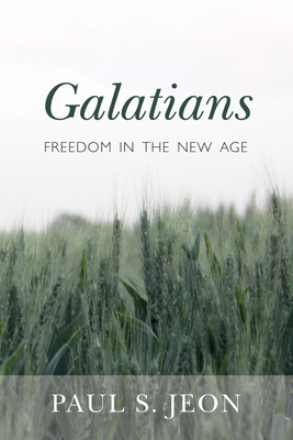 Galatians: Freedom in the New Age - Paul S. Jeon