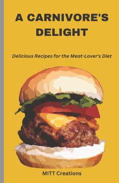 A Carnivore's Delight: Delicious Recipes for the Meat-Lover's Diet - Cook Book 5.5*8.5 - Mitt Creations