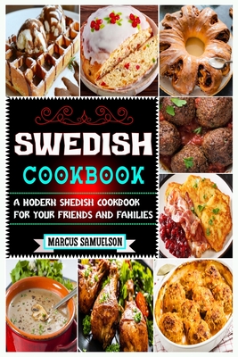 Swedish Cookbook: A Modern Swedish Cookbook For Your Friends And Families - Marcus Samuelson