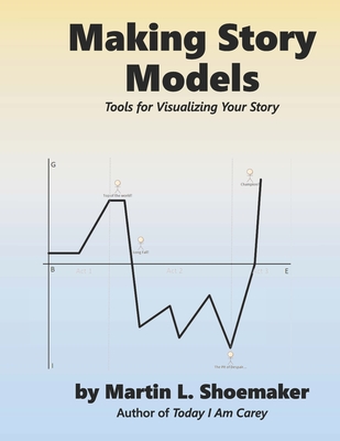 Making Story Models: Tools for Visualizing Your Story - Martin L. Shoemaker