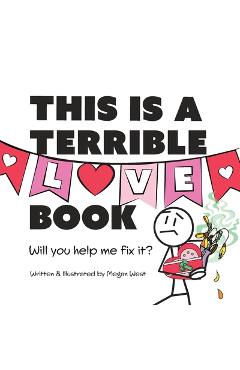 Coperta cărții 'This is a Terrible Love Book - Will You Help Me Fix It?: Funny Interactive Read Aloud for Kids - Megan West'