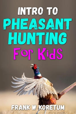 Intro to Pheasant Hunting for Kids - Frank W. Koretum