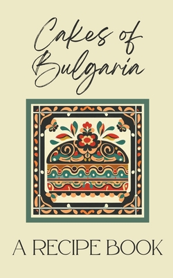Cakes of Bulgaria: A Recipe Book - Coledown Kitchen