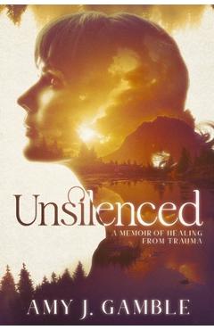Coperta cărții 'Unsilenced: A Memoir of Healing from Trauma - Amy Gamble'