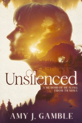 Unsilenced: A Memoir of Healing from Trauma - Amy Gamble