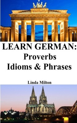 Learn German: Proverbs - Idioms and Phrases: German for beginners - Linda Milton