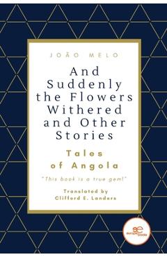 Poza produsului And Suddenly the Flowers Withered and Other Stories - João Melo