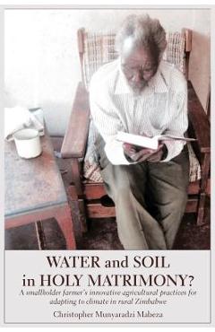 Coperta cărții 'Water and Soil in Holy Matrimony?: A smallholder farmer's innovative agricultural practices for adapting to climate in'