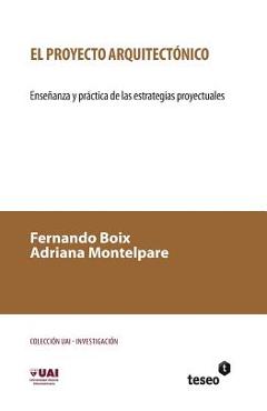 Coperta cărții 'El proyecto arquitectónico: Enseñanza y práctica de las estrategias proyectuales - Adriana Montelpare'