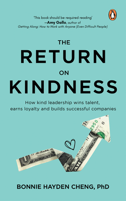 The Return on Kindness: How Kind Leadership Wins Talent, Earns Loyalty, and Builds Successful Companies - Bonnie Hayden Cheng