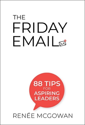 Friday Email, The: 88 Tips for Aspiring Leaders - Renee Mcgowan