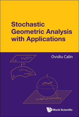 Stochastic Geometric Analysis with Applications - Ovidiu Calin
