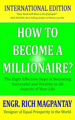 How to Become a Millionaire?: The Eight Effective Steps of Becoming Successful and Wealthy in All Aspects of Your Life - Engr Rich Magpantay