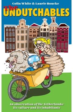Poza produsului The Undutchables: An Observation of the Netherlands, Its Culture and Its Inhabitants - Colin White