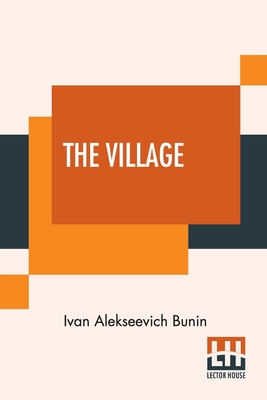 The Village: This Authorised Translation Has Been Made From The Original Russian Text By Isabel Hapgood - Ivan Alekseevich Bunin