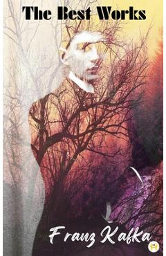 Franz Kafka: The Best Works - Franz Kafka