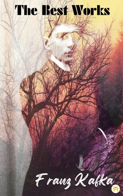 Coperta cărții 'Franz Kafka: The Best Works - Franz Kafka'