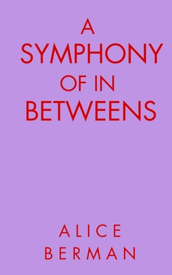A Symphony of In Betweens - Alice Berman