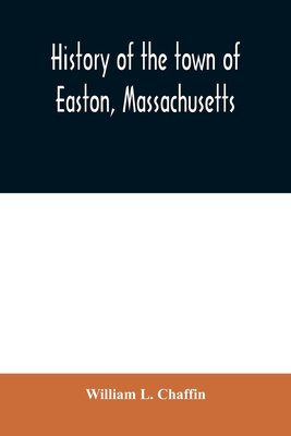 History of the town of Easton, Massachusetts - William L. Chaffin