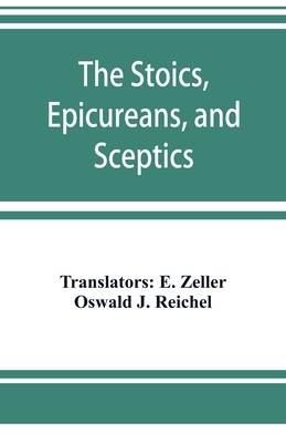 The Stoics, Epicureans, and Sceptics - E. Zeller