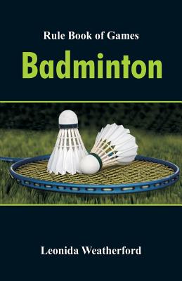 Rule Book of Games: Badminton - Leonida Weatherford