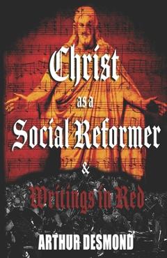 Coperta cărții 'Christ as a Social Reformer & Writings in Red - Arthur Desmond'