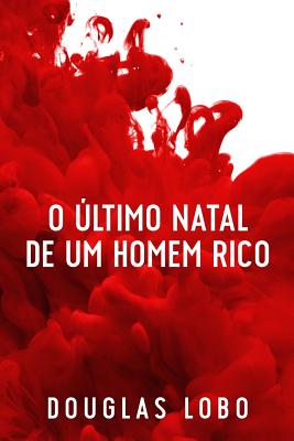 O Último Natal de um Homem Rico (suspense psicológico, suspense e mistério, policial suspense e mistério) - Douglas Lobo