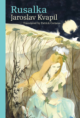 Rusalka: A Lyrical Fairy-tale in Three Acts - Jaroslav Kvapil