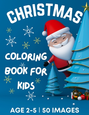 Christmas Coloring Book for Kids Ages 2-5: 50 Big, Cute and Simple Christmas Coloring Pages ǀ Cute Santa, Reindeers, Snowmen, Stockings, Christma - Dion Mcadams