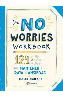 Coperta cărții 'The No Worries Workbook: 124 Listas, Actividades Y Consejos Para Mantener a Raya Tu Ansiedad: 124 Listas, Actividades Y'