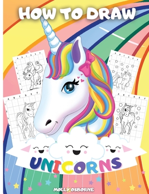 How To Draw Unicorns: A Step-By-Step Drawing Activity Book For Kids To Learn How To Draw Unicorns Using The Grid Copy Method BONUS: Great Un - Artrust Publishing