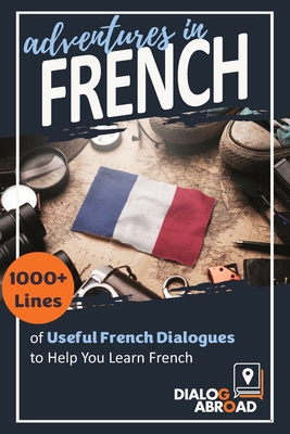 Coperta cărții 'Adventures in French: 1000+ Lines of Useful French Dialogues to Help You Learn French - Dialog Abroad Books'