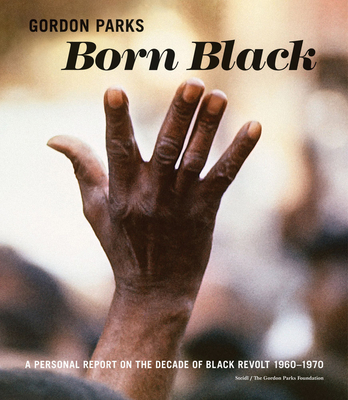 Gordon Parks: Born Black: A Personal Report on the Decade of Black Revolt 1960-1970 - Gordon Parks