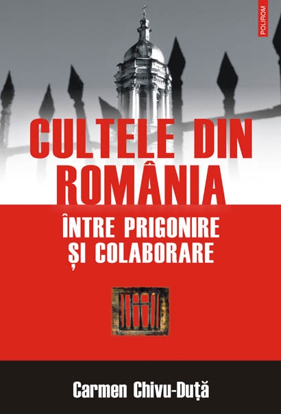 Coperta cărții 'Cultele din Romania, intre prigonire si colaborare - Carmen Chivu-Duta'