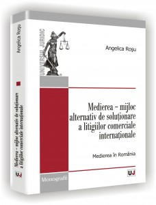 Coperta cărții 'Medierea - Mijloc alternativ de solutionare a litigiilor comerciale internationale - Angelica Rosu'
