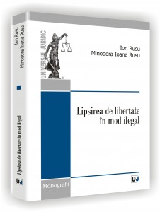 Coperta cărții 'Lipsirea De Libertate In Mod Ilegal - Ioan Rusu, Minodora Ioana Rusu'