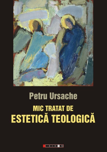 Coperta cărții 'Mic tratat de estetica teologica - Petru Ursache'