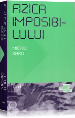 Fizica imposibilului - Michio Kaku