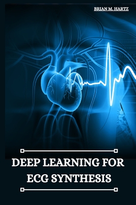Deep Learning for ECG Synthesis - Brian M. Hartz