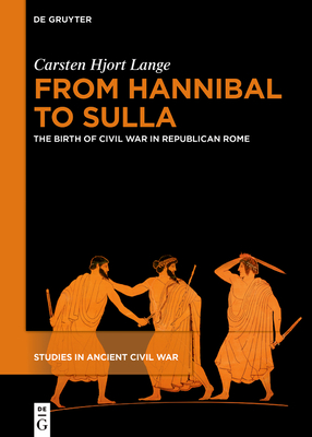 From Hannibal to Sulla: The Birth of Civil War in Republican Rome - Carsten Hjort Lange
