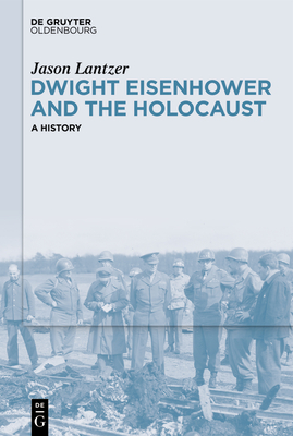 Dwight Eisenhower and the Holocaust: A History - Jason Lantzer