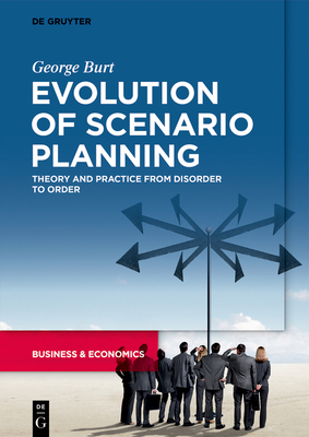 Evolution of Scenario Planning: Theory and Practice from Disorder to Order - George Burt
