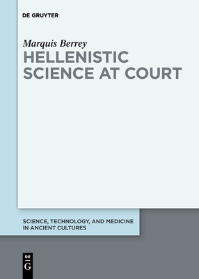 Hellenistic Science at Court - Marquis Berrey